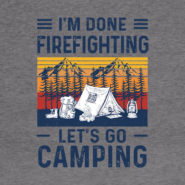 Retro I'm Done Firefighting Let's Go Camping by Phylis Lynn Spencer